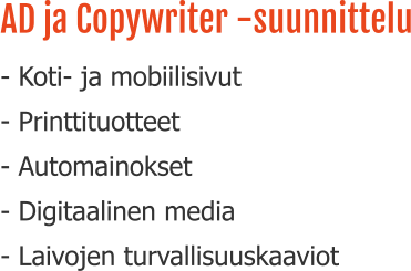 AD ja Copywriter -suunnittelu - Koti- ja mobiilisivut - Printtituotteet - Automainokset - Digitaalinen media - Laivojen turvallisuuskaaviot